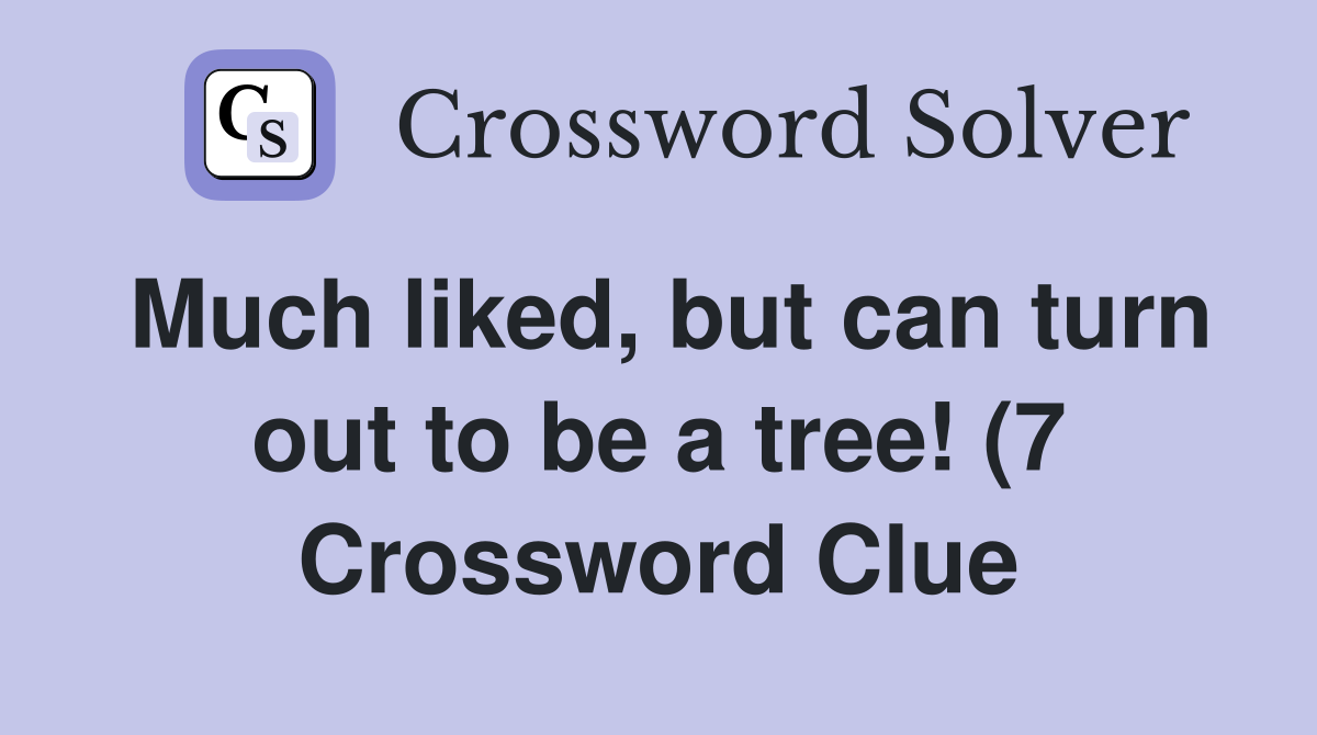 Much liked but can turn out to be a tree (7) Crossword Clue Answers Much liked but can turn out to be a tree (7) Crossword Clue Answers