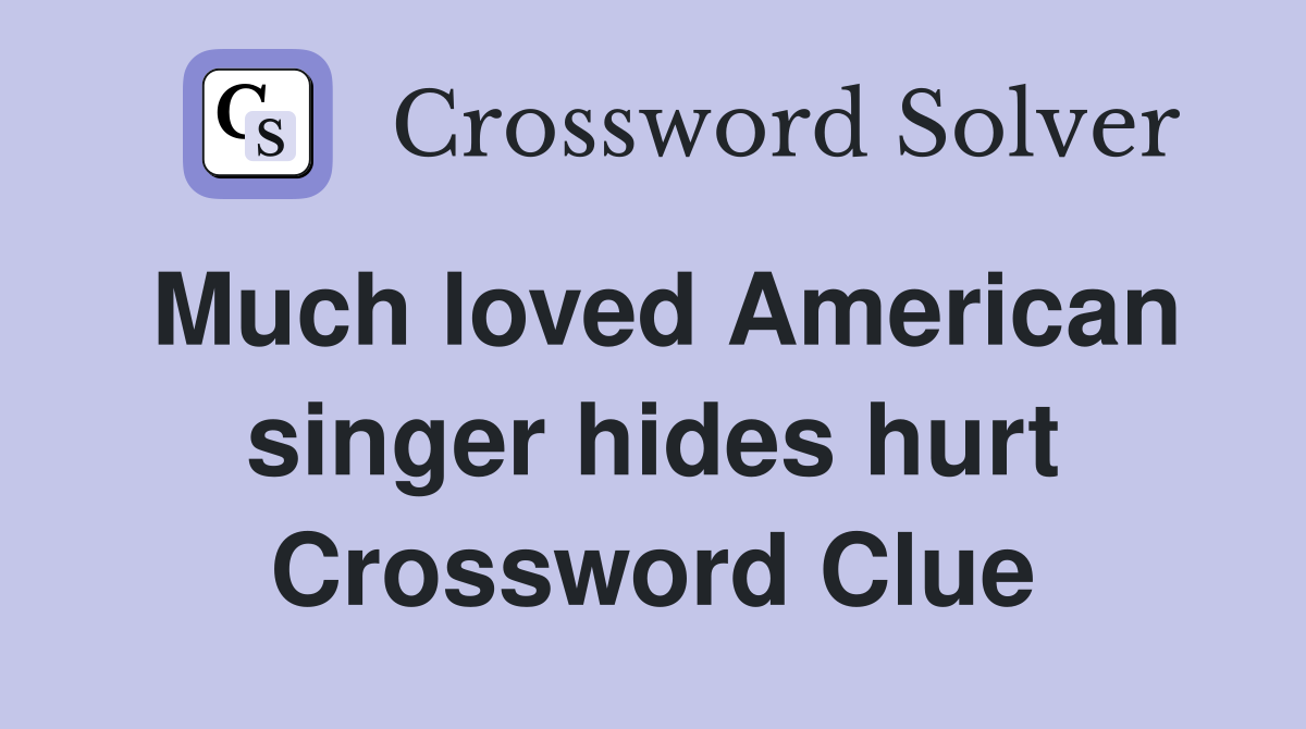Much loved American singer hides hurt Crossword Clue