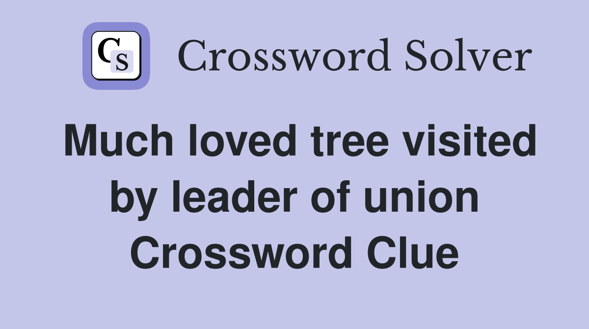 Much loved tree visited by leader of union Crossword Clue