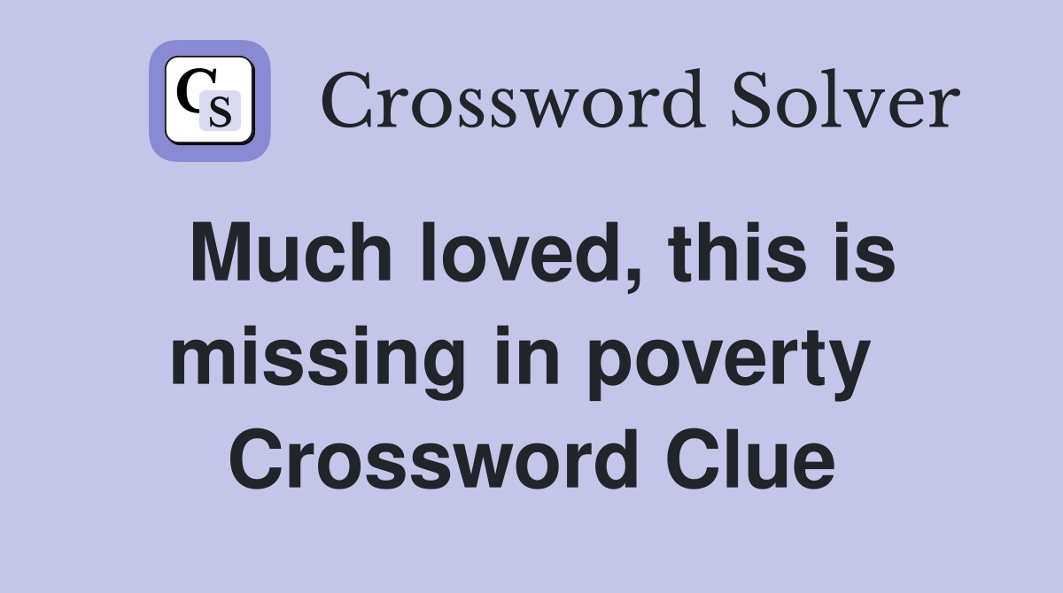 Much loved, this is missing in poverty  Crossword Clue