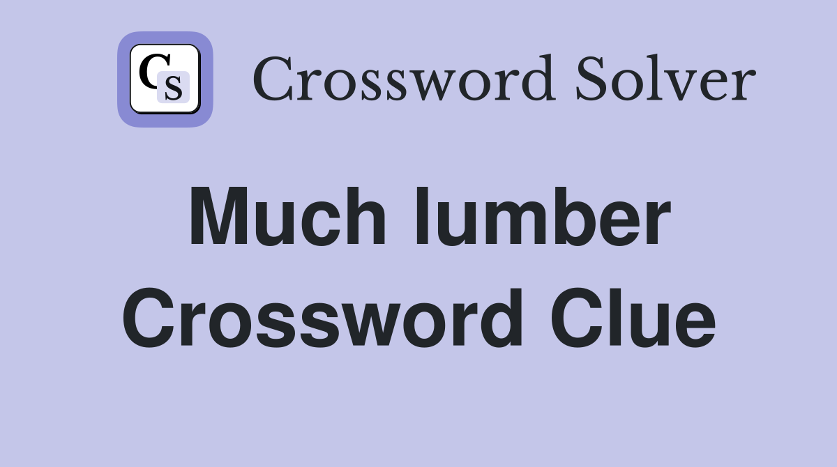 Much lumber Crossword Clue