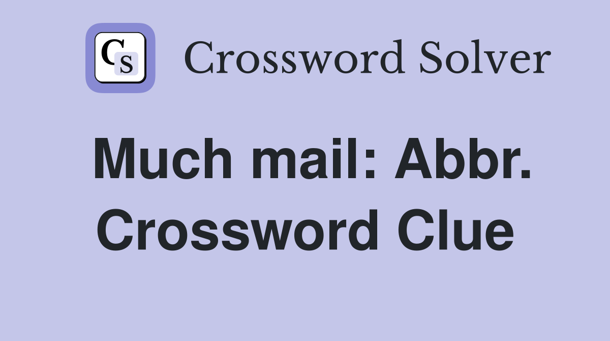 Much mail: Abbr. Crossword Clue