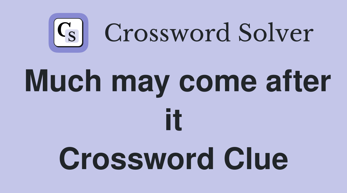 Much may come after it Crossword Clue