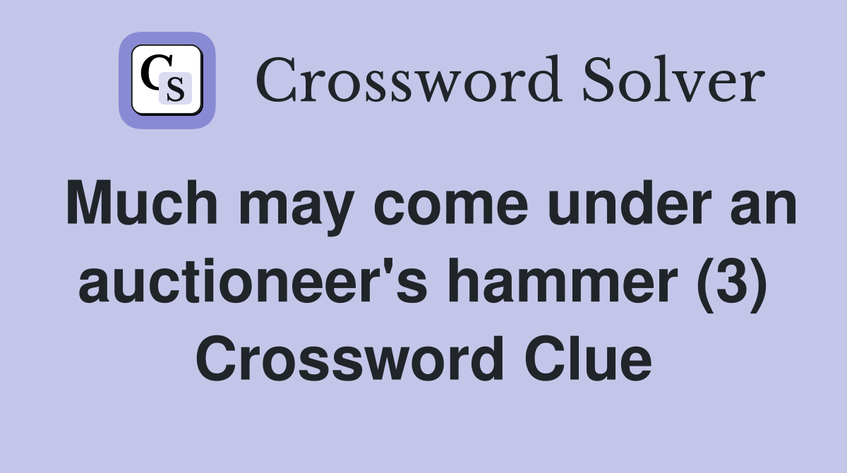 Much may come under an auctioneer's hammer (3) Crossword Clue