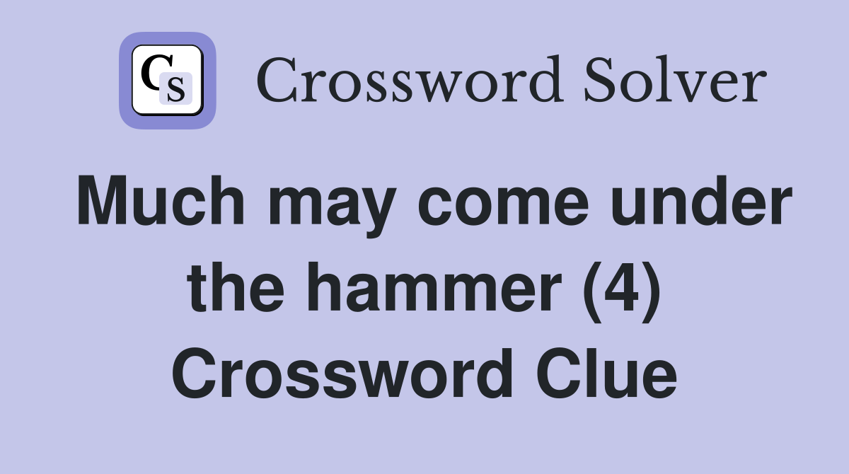 Much may come under the hammer (4) Crossword Clue