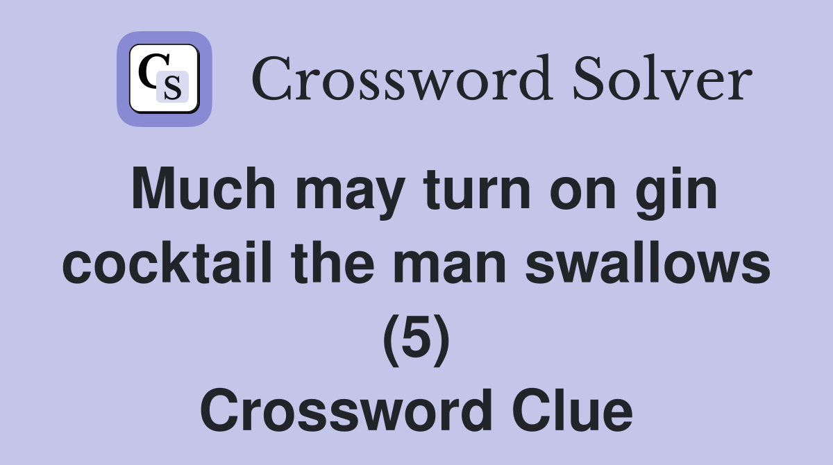 Much may turn on gin cocktail the man swallows (5) Crossword Clue