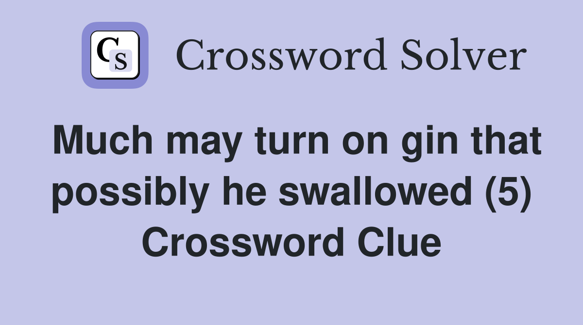Much may turn on gin that possibly he swallowed (5) Crossword Clue