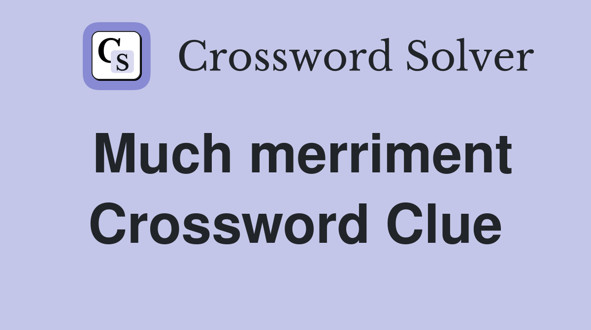 Much merriment Crossword Clue