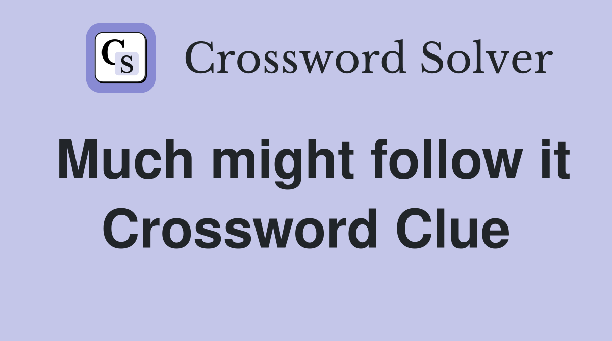 Much might follow it Crossword Clue