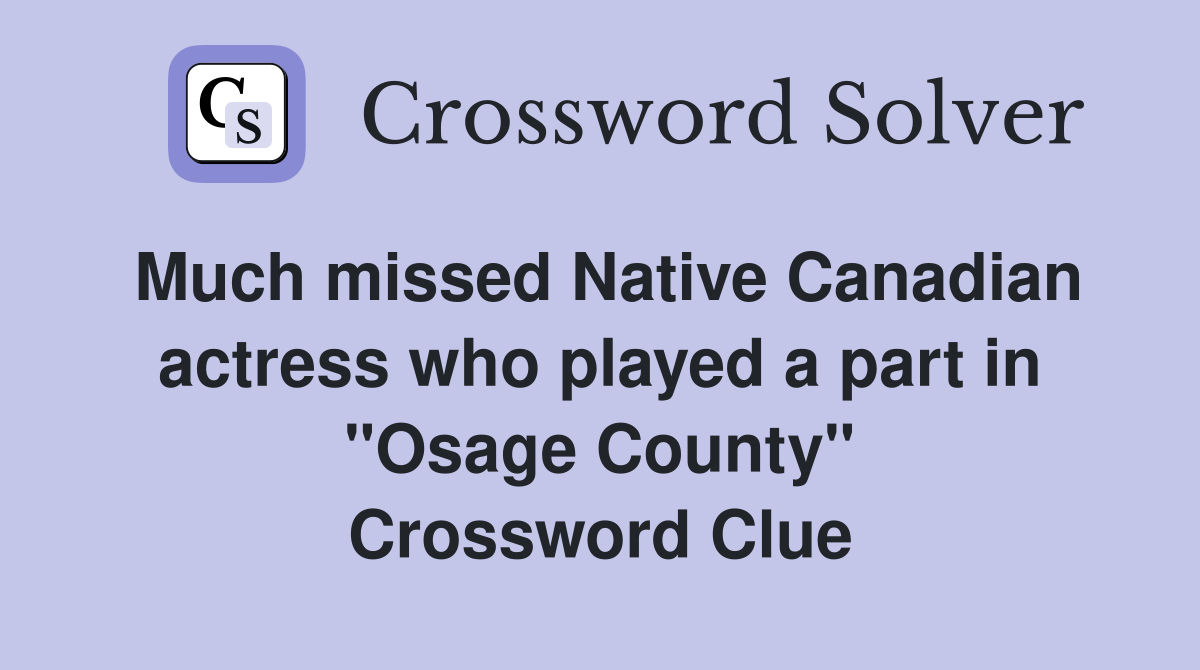 Much missed Native Canadian actress who played a part in "Osage County" Crossword Clue