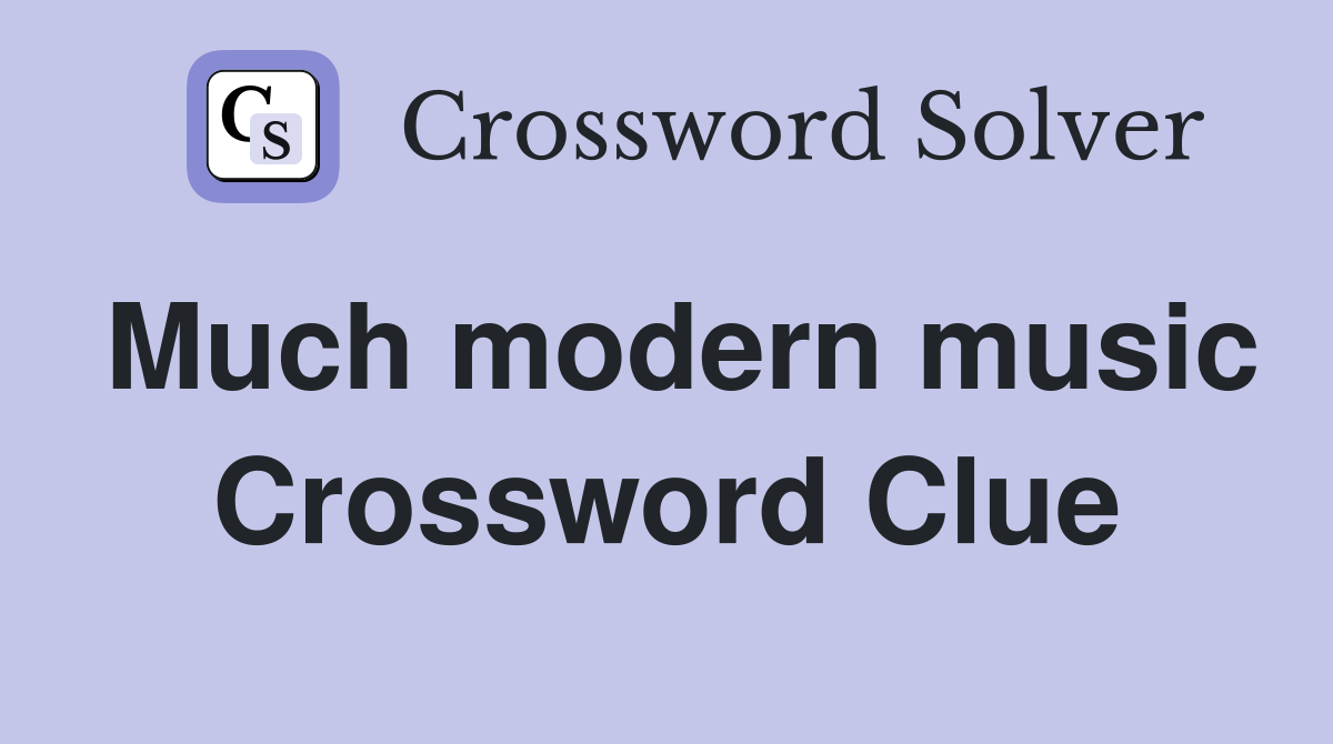 Much modern music Crossword Clue