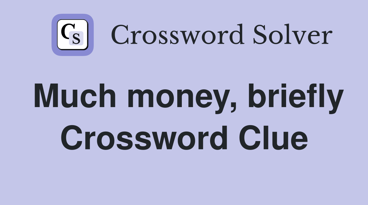 Much money, briefly Crossword Clue