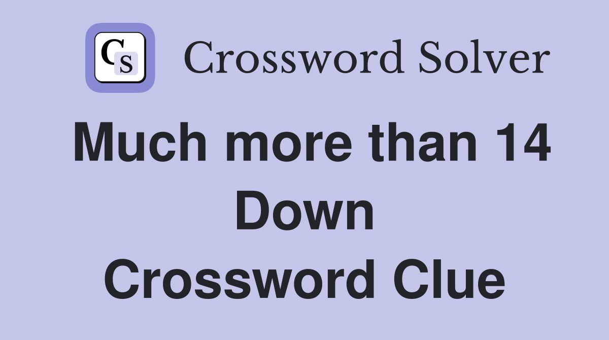 Much more than 14 Down Crossword Clue