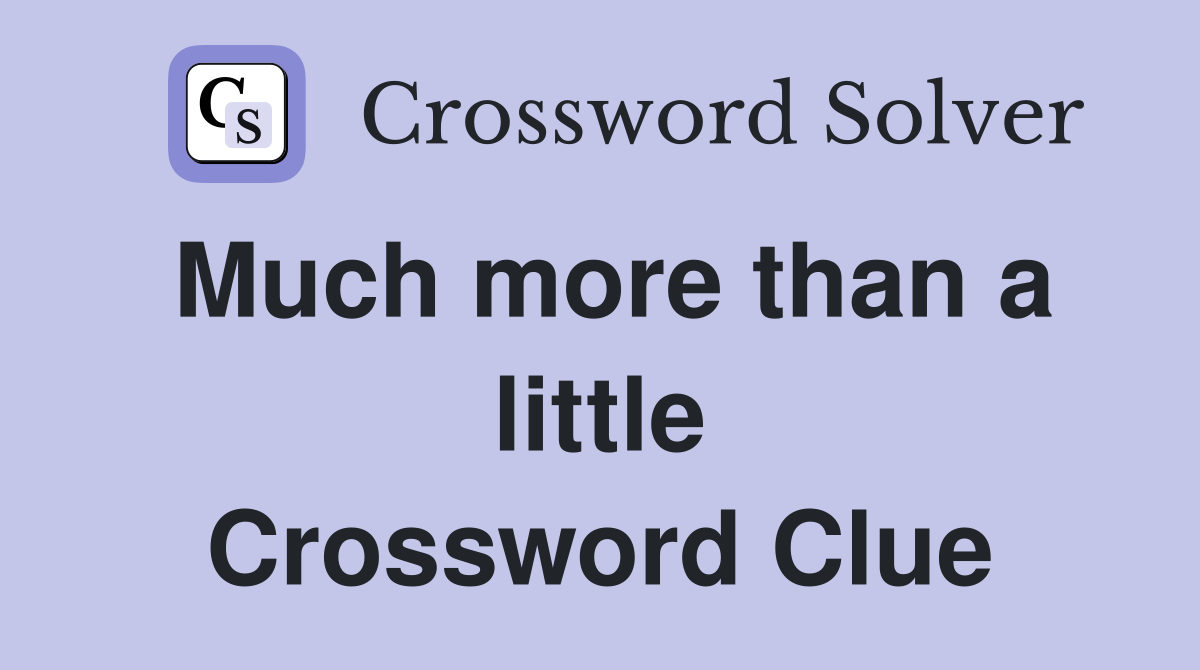 Much more than a little Crossword Clue