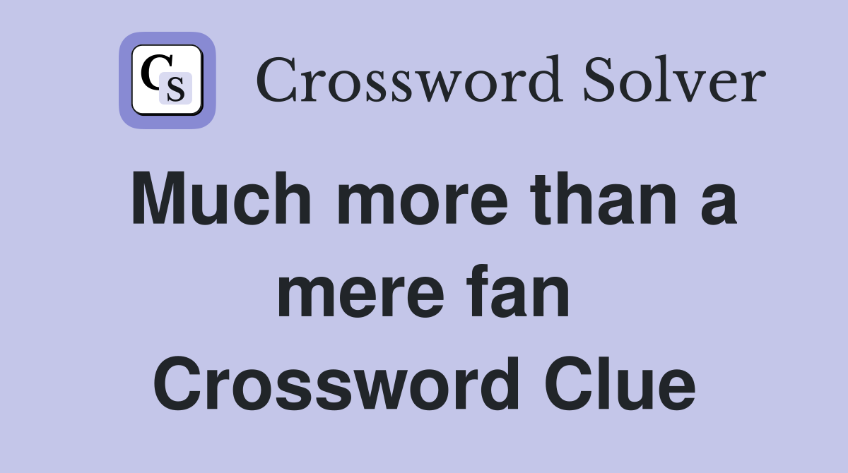 Much more than a mere fan Crossword Clue