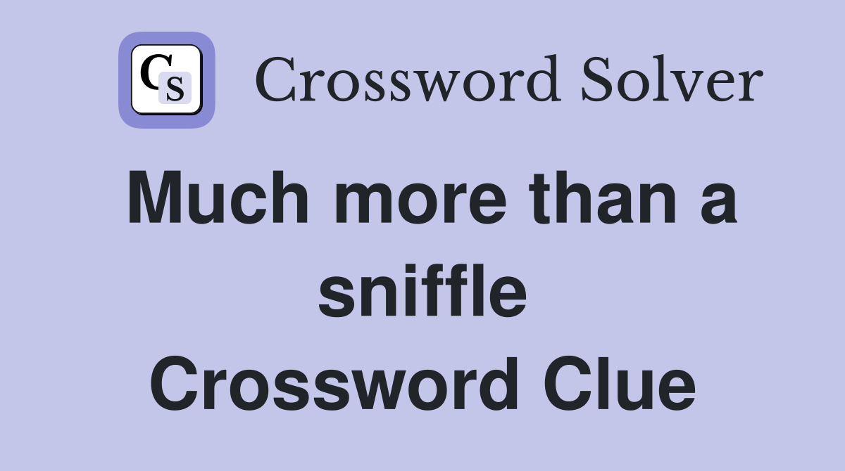 Much more than a sniffle Crossword Clue