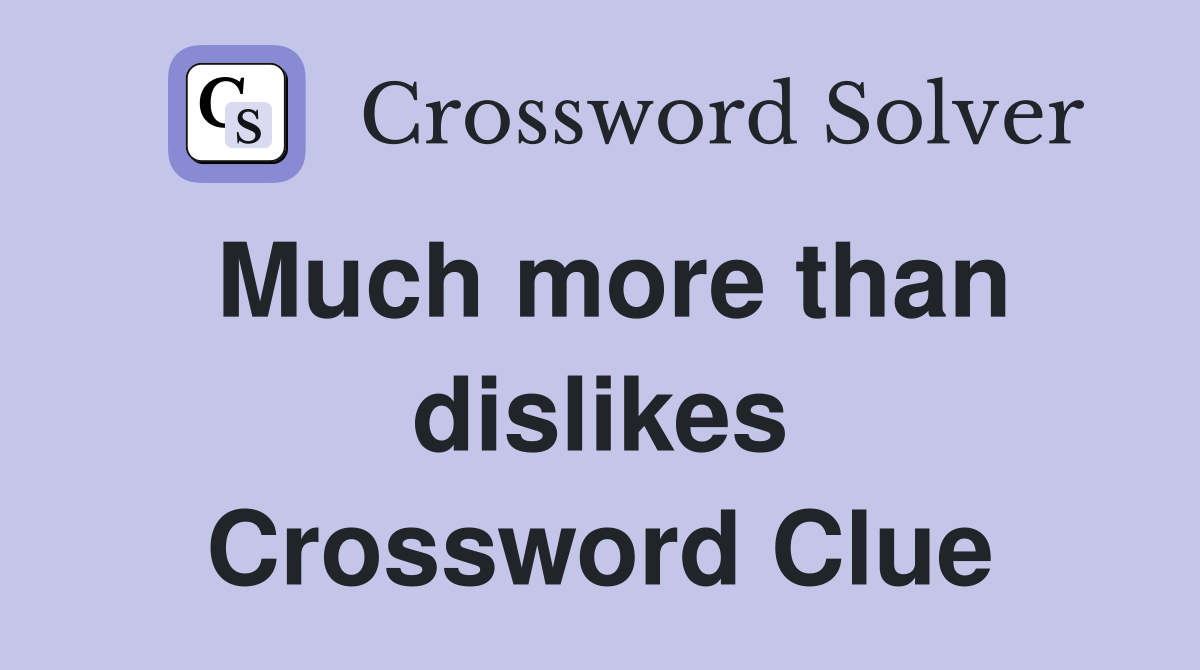 Much more than dislikes Crossword Clue