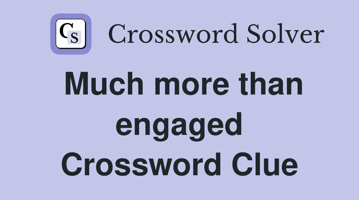 Much more than engaged Crossword Clue