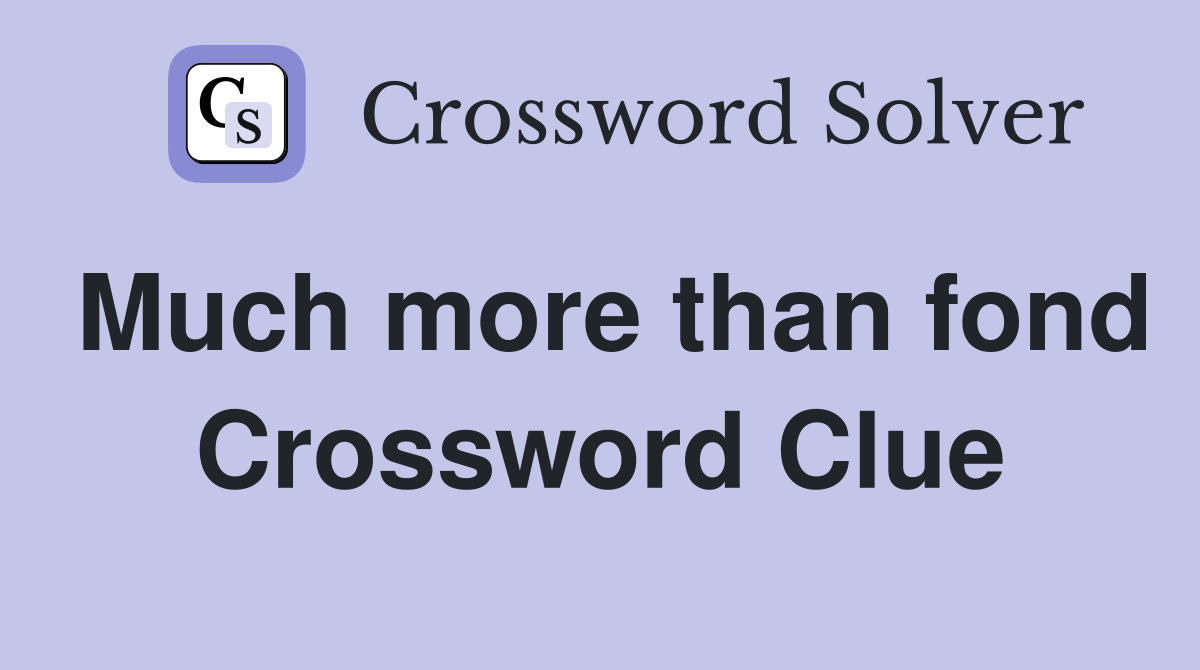 Much more than fond Crossword Clue