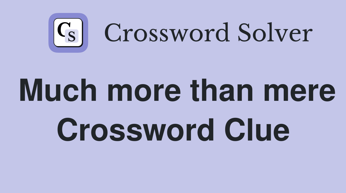 Much more than mere Crossword Clue