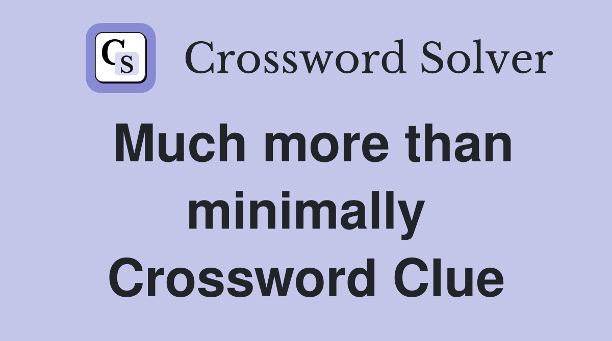 Much more than minimally Crossword Clue