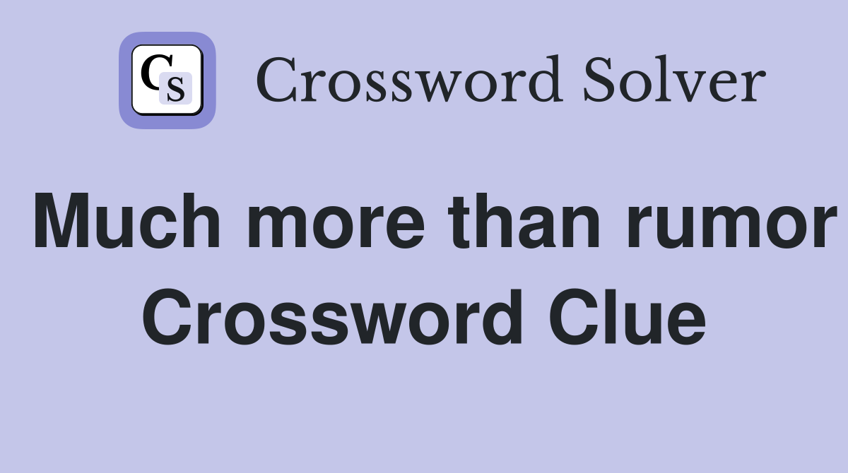 Much more than rumor Crossword Clue