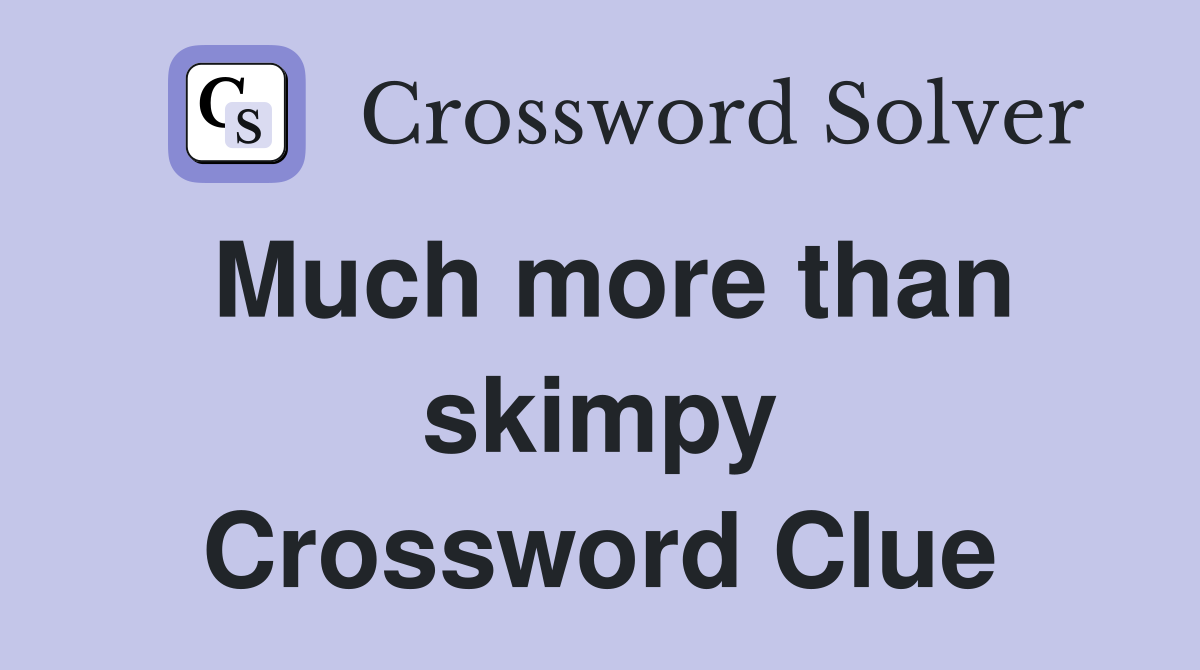 Much more than skimpy Crossword Clue