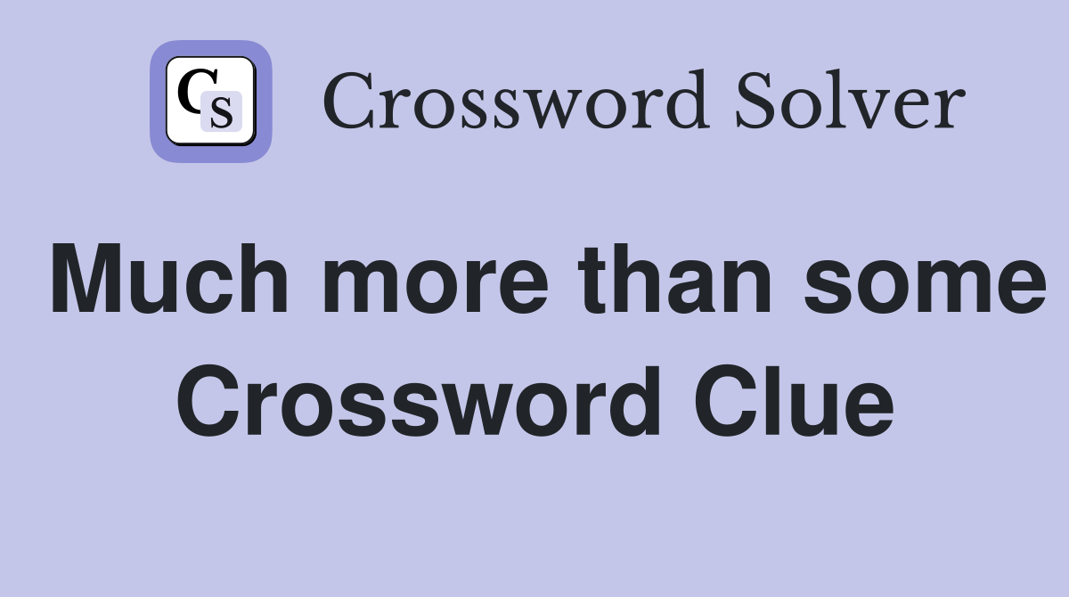 Much more than some Crossword Clue