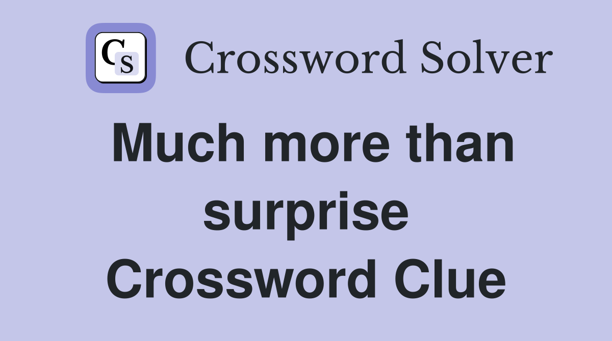 Much more than surprise Crossword Clue