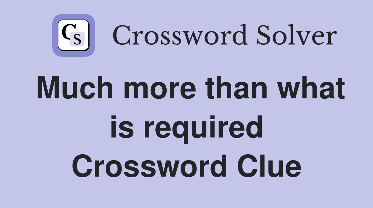 Much more than what is required Crossword Clue