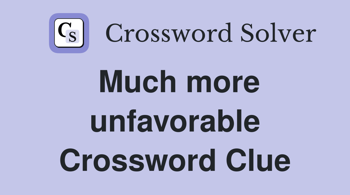 Much more unfavorable Crossword Clue