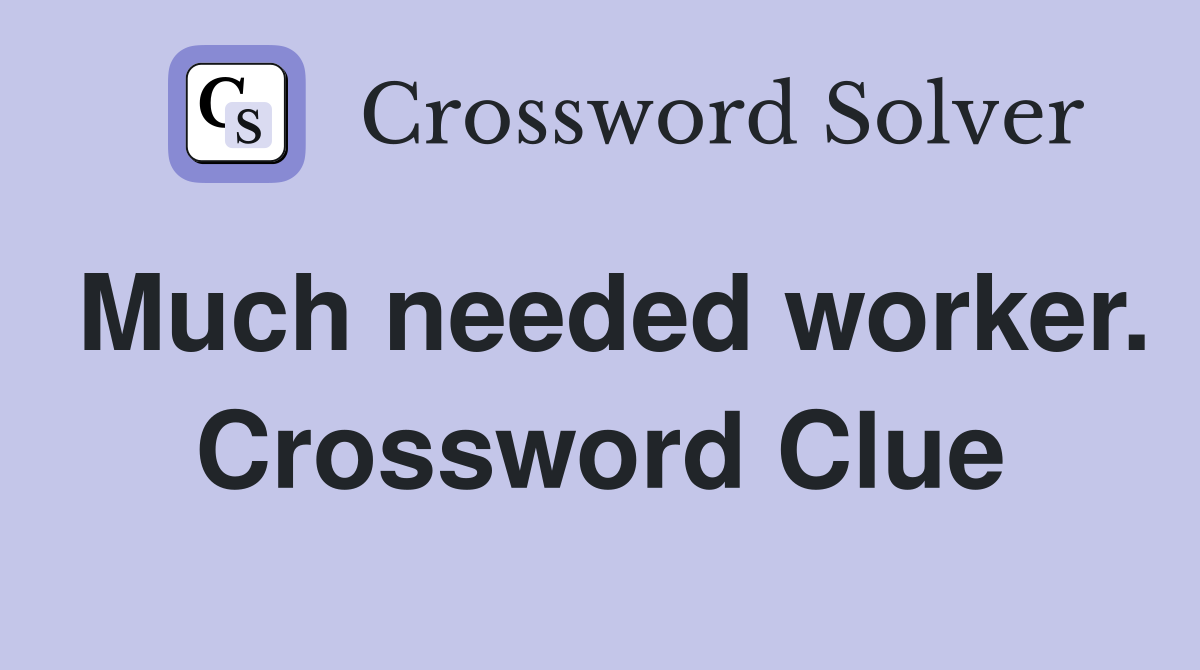 Much needed worker. Crossword Clue