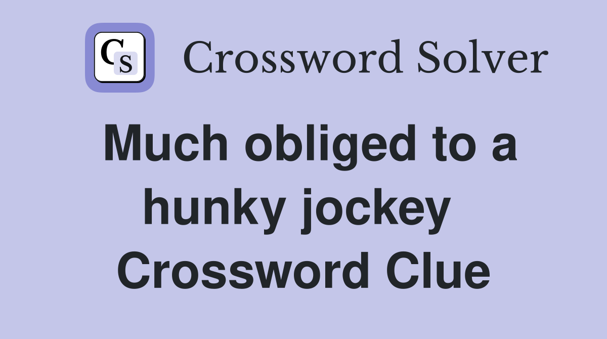 Much obliged to a hunky jockey  Crossword Clue