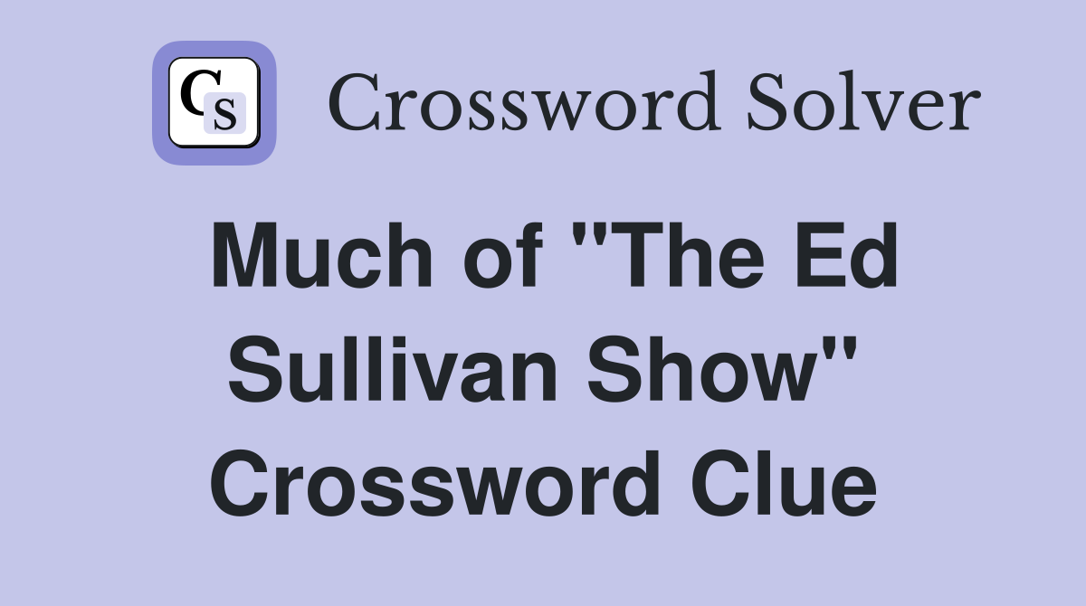 Much of "The Ed Sullivan Show" Crossword Clue