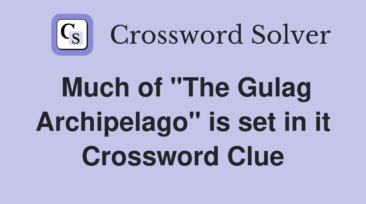 Much of "The Gulag Archipelago" is set in it Crossword Clue