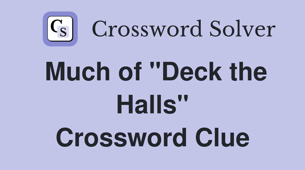 Much of ''Deck the Halls'' Crossword Clue