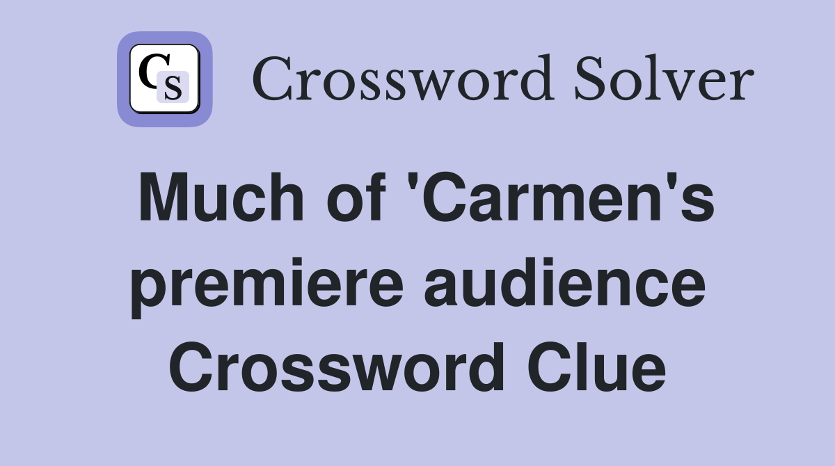 Much of 'Carmen's premiere audience Crossword Clue