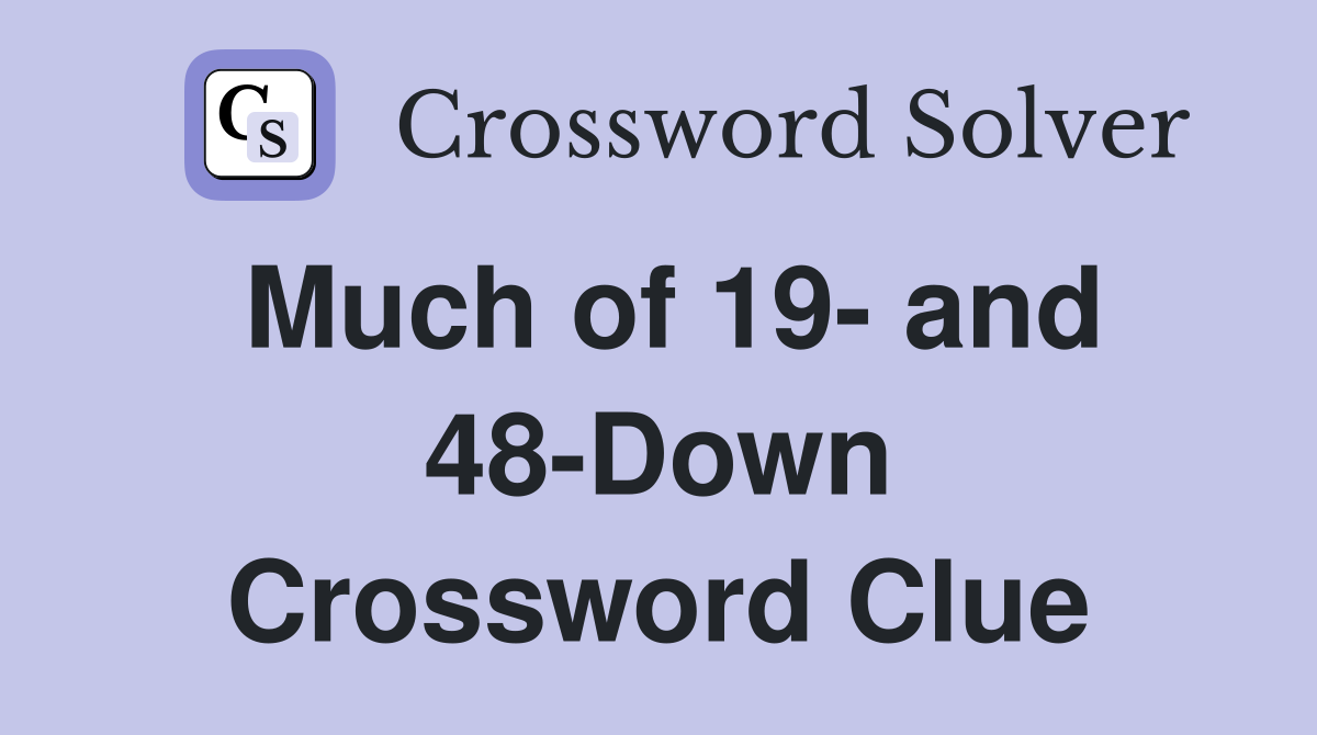 Much of 19- and 48-Down Crossword Clue