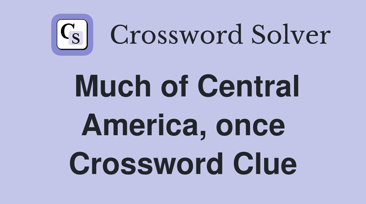 Much of Central America, once Crossword Clue