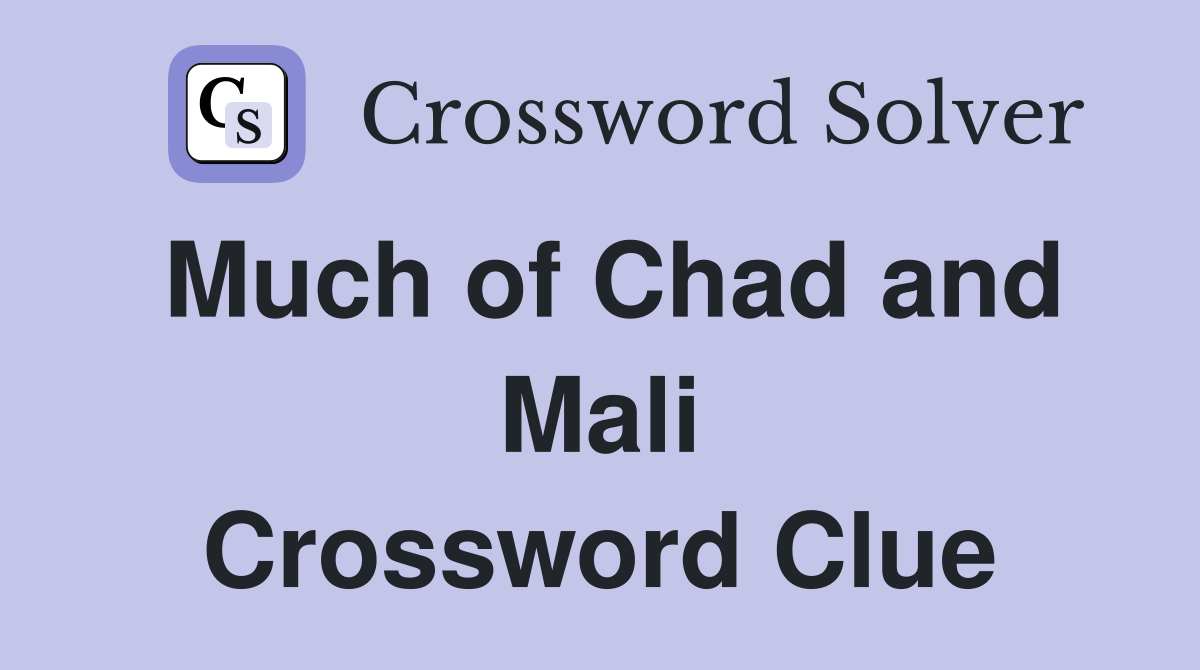 Much of Chad and Mali Crossword Clue