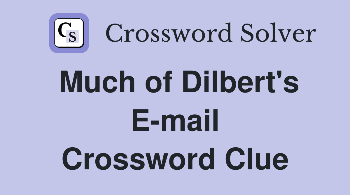 Much of Dilbert's E-mail Crossword Clue