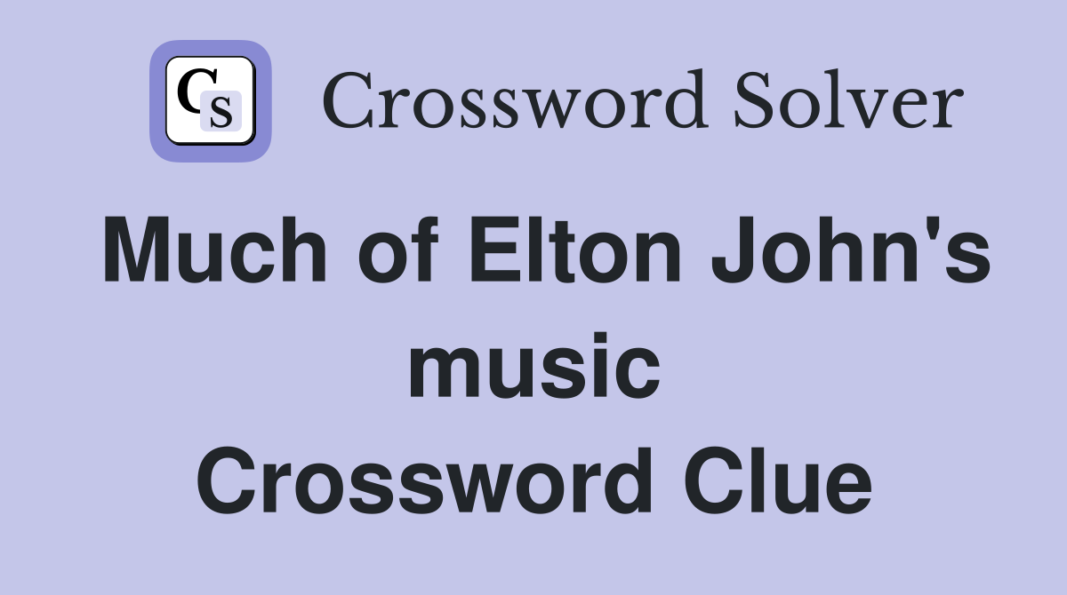Much of Elton John's music Crossword Clue