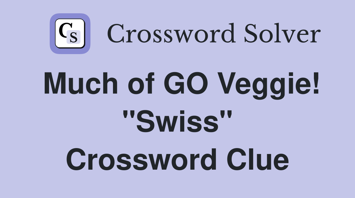 Much of GO Veggie! ''Swiss'' Crossword Clue