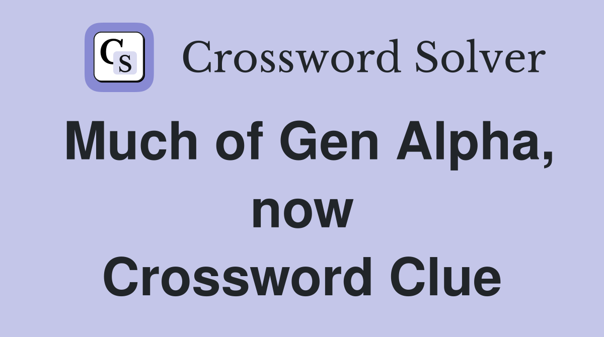 Much of Gen Alpha, now Crossword Clue
