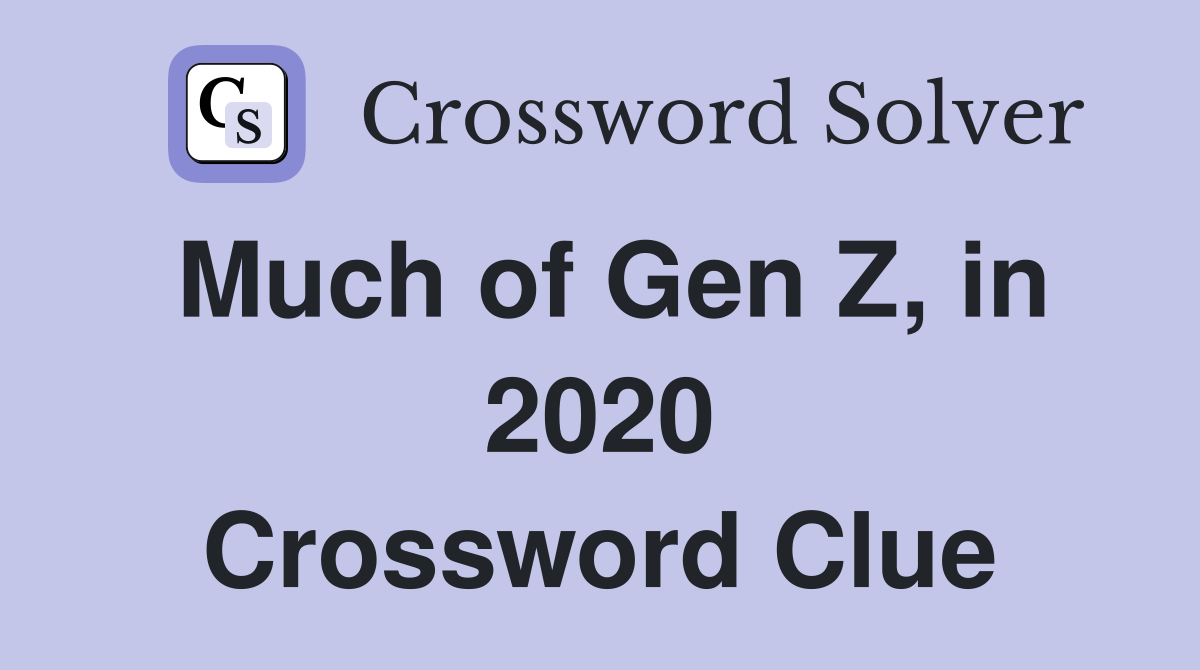 Much of Gen Z, in 2020 Crossword Clue