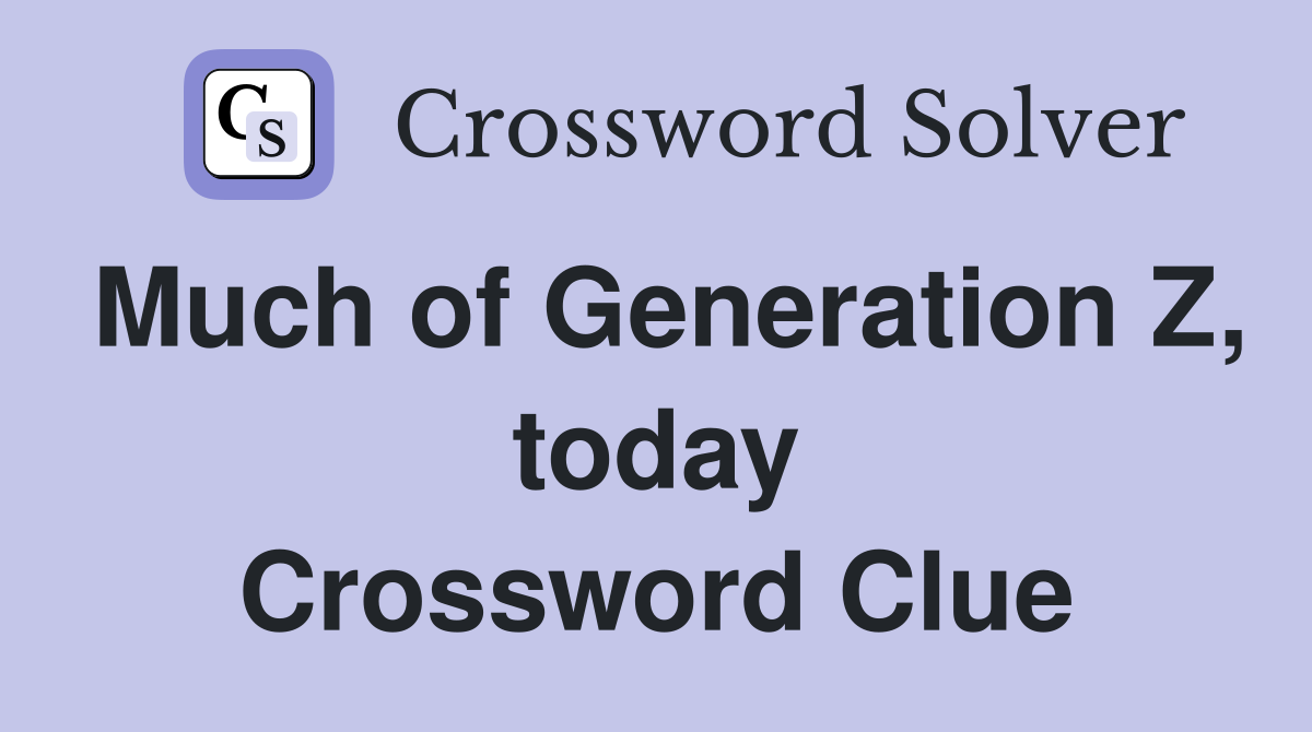 Much of Generation Z, today Crossword Clue