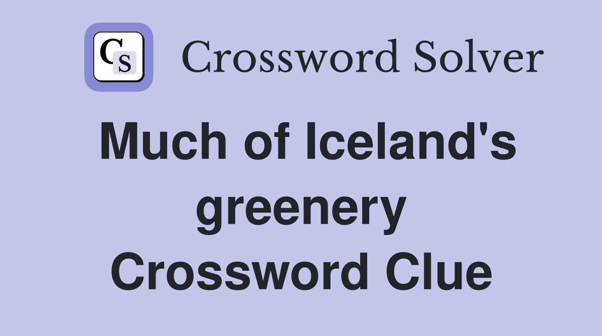 Much of Iceland's greenery Crossword Clue