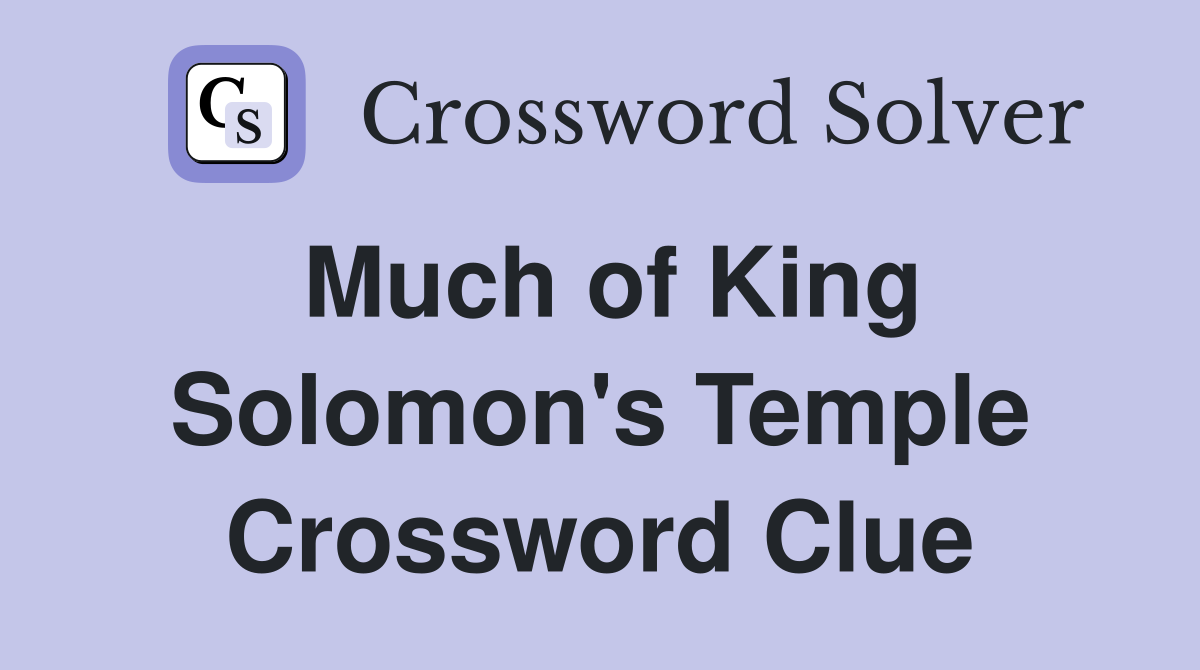 Much of King Solomon's Temple Crossword Clue