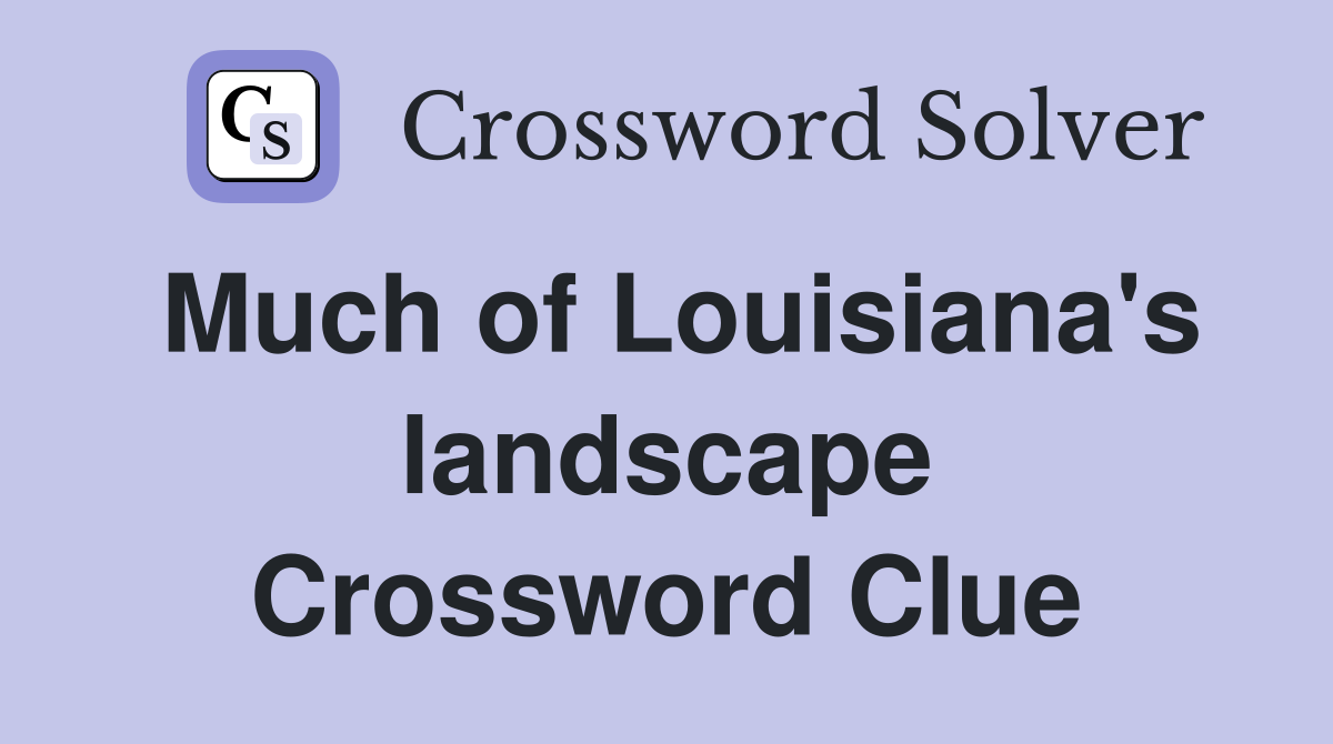 Much of Louisiana's landscape Crossword Clue