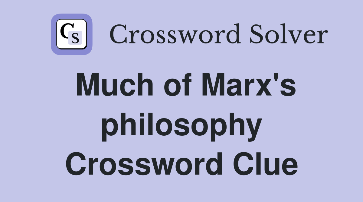 Much of Marx's philosophy Crossword Clue